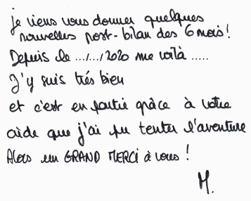 Je viens vous donner quelques nouvelles post-bilan des 6 mois ! Depuis le XX/XX/2020 me voilà XXX. J'y suis très bien et c'est en partie grâce à votre aide que j'ai pu tenter l'aventure ! Alors un grand merci à vous !