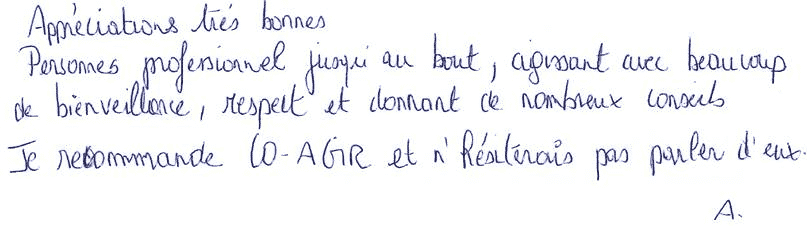 Appréciations très bonnes. Personnes professionnelles jusqu'au bout, agissant avec beaucoup de bienveillance, respect et donnant de nombreux conseils. Je recommande Co-Agir et n'hésiterai pas à parler d'eux.