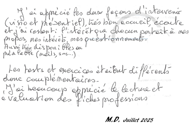 J'ai apprécié les deux facons d'intervenir, très bon accueil, ecoute et j'ai ressenti l'interet que chacun portait à mes propos... Aussi très disponibles...  MD. Juillet 2025